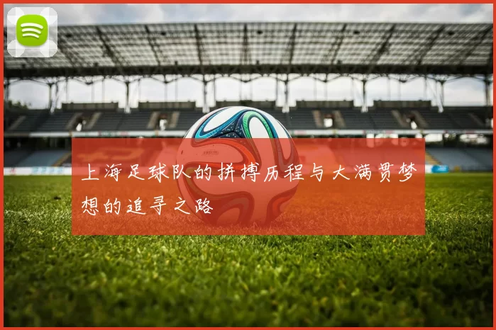 上海足球队的拼搏历程与大满贯梦想的追寻之路