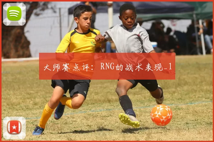 大师赛点评：RNG的战术表现_1