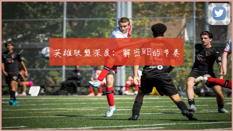 英雄联盟深度：解密WE的节奏