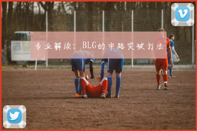 专业解读：BLG的中路突破打法